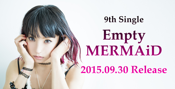 9th Single「Empty MERMAiD」
2015.09.30 Release