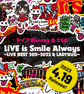 LiVE is Smile Always 〜LiVE BEST 2011-2022 & LADYBUG〜 2023.4.19 Release!